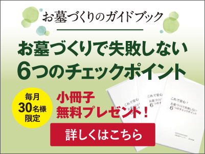 お墓づくりのガイドブック　お墓づくりで失敗しない6つのポイント　毎月30名様限定　小冊子無料プレゼント　詳しくはこちら