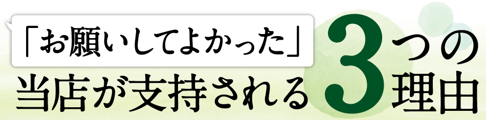 「お願いしてよかった」当店が支持される3つの理由