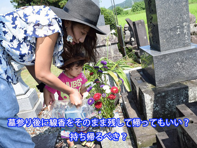 墓参り後に線香をそのまま残して帰ってもいい？持ち帰るべき？